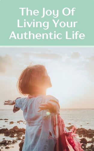 live an authentic life - joyful and without regrets